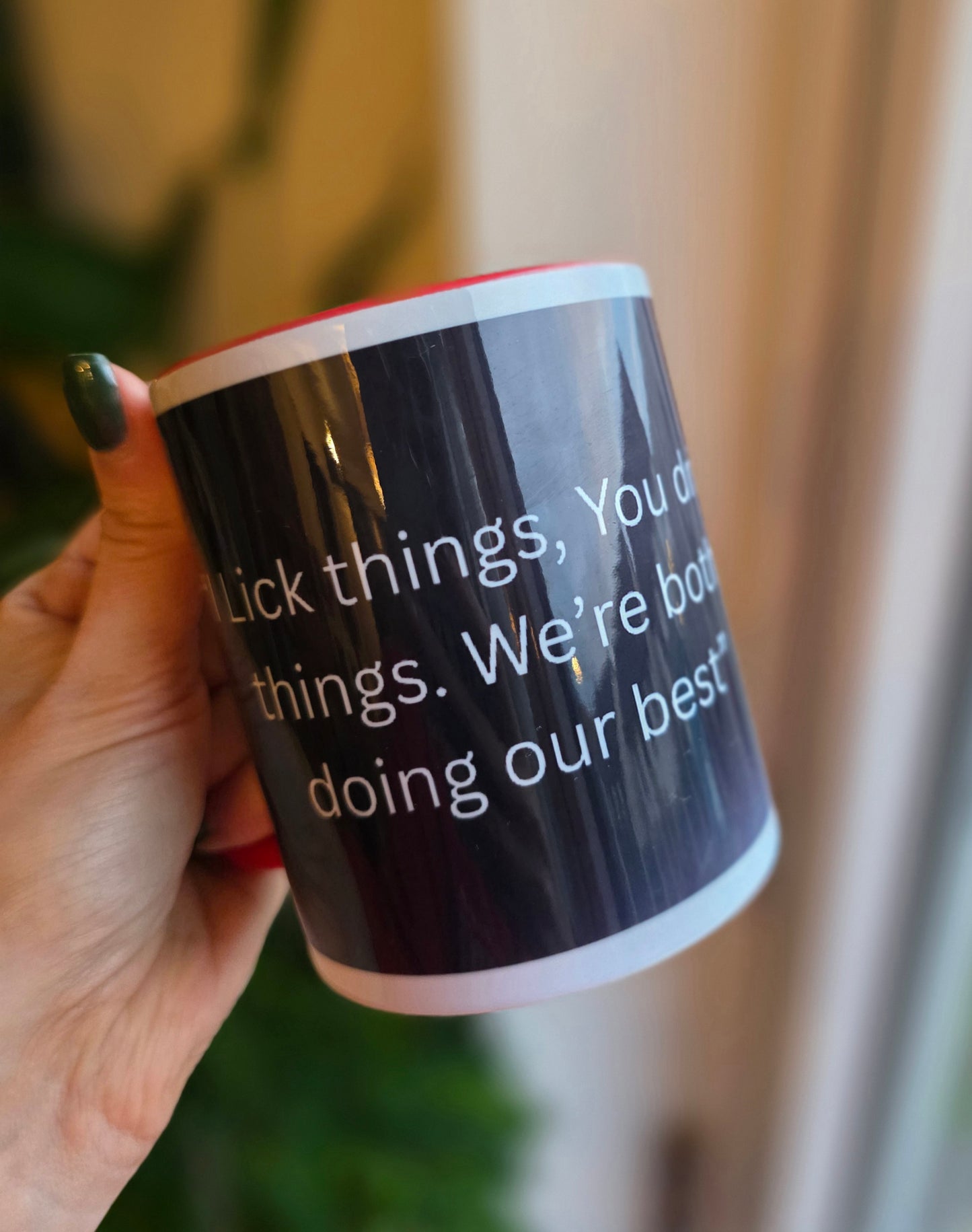 "I Lick things, You drink things. We're both doing our best"